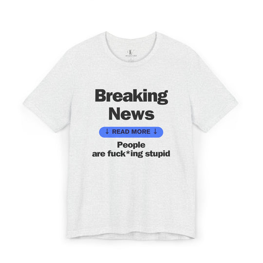 Unisex Tee Breaking News People Are F*cking Stupid Bold Message Humorous Design