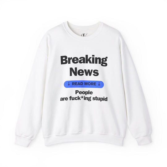 Crewneck Sweatshirt Breaking News People are F*cking Stupid