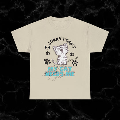 Sorry I Can't, My Cat Needs Me T-Shirt - Perfect Gift for Cat Moms and Animal Lovers T-Shirt Sand S 