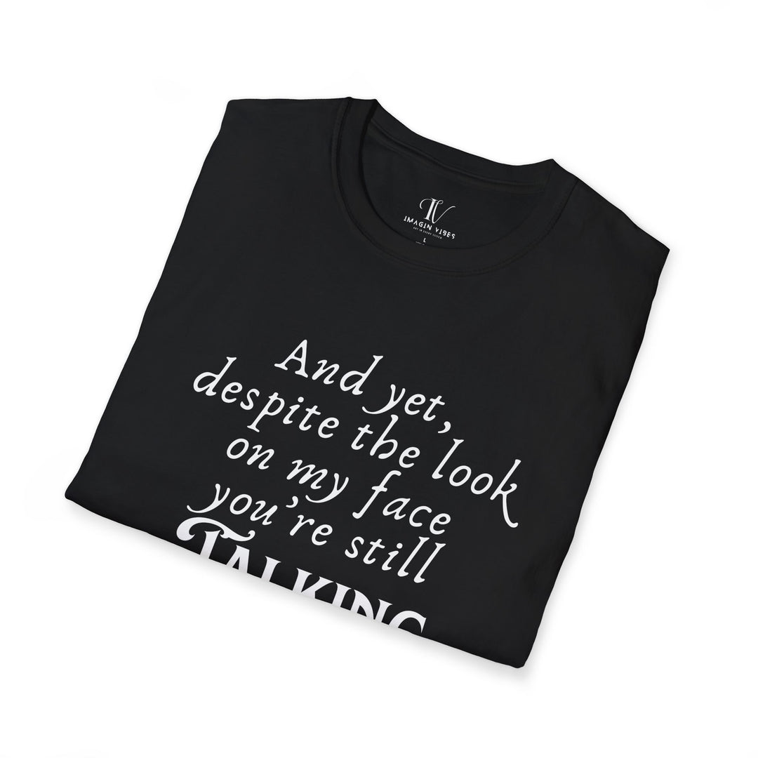 Funny Sarcastic T-Shirt - 'And yet, despite the look on my face, you're still TALKING' T-Shirt Printify