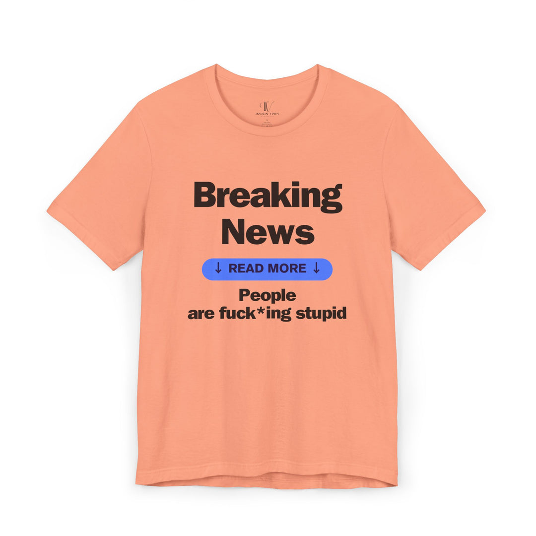 Unisex Tee Breaking News People Are F*cking Stupid Bold Message Humorous Design