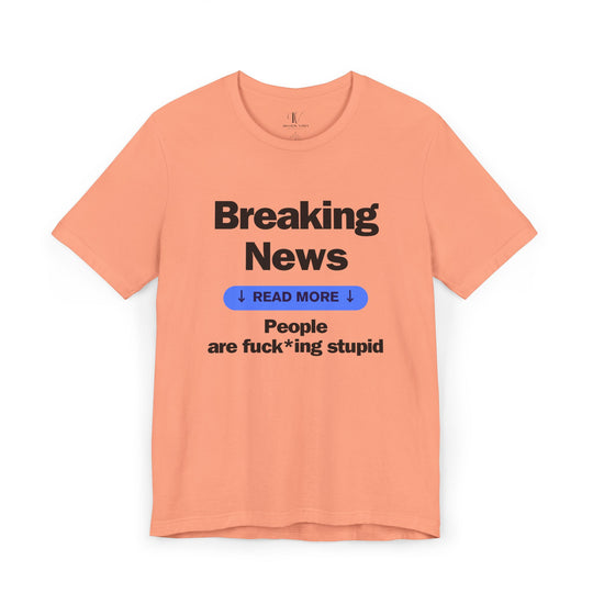 Unisex Tee Breaking News People Are F*cking Stupid Bold Message Humorous Design