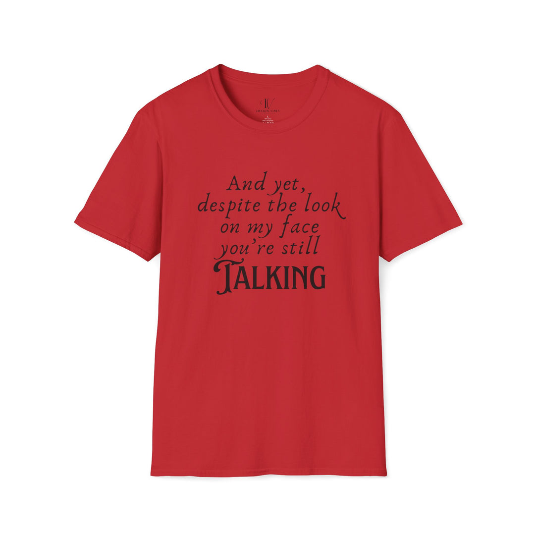 Funny Sarcastic T-Shirt - 'And yet, despite the look on my face, you're still TALKING' T-Shirt Printify Red XS