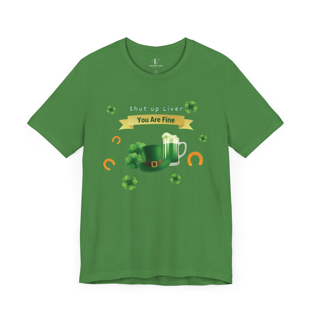 Shut Up Liver You're Fine Shirt - St. Patrick's Day Irish Tee T-Shirt Printify Leaf XS