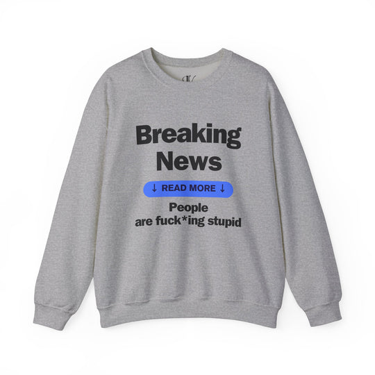 Crewneck Sweatshirt Breaking News People are F*cking Stupid