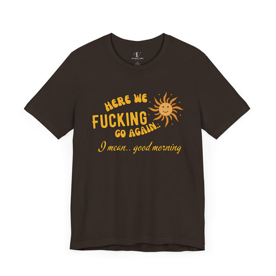 Unisex Tee - 'HERE WE F*CKING GO AGAIN' Humorous T-Shirt Printify Brown XS