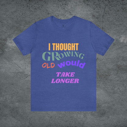 I Thought Growing Old Would Take Longer T-Shirt - Getting Older T-Shirt - Funny Adulting Tee - Old Age T-Shirt - Old Person T-Shirt T-Shirt Heather True Royal S 