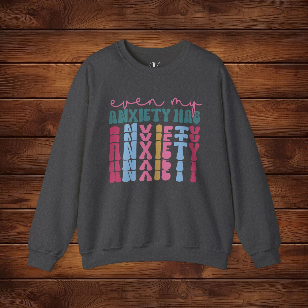 Even My Anxiety Has Anxiety: Funny Sweatshirt