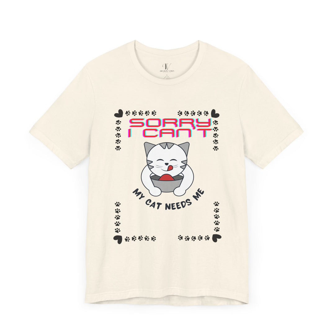 Sorry I Can't, My Cat Needs Me" Cat Funny T-Shirt for Cat Lovers T-Shirt Printify Natural XS