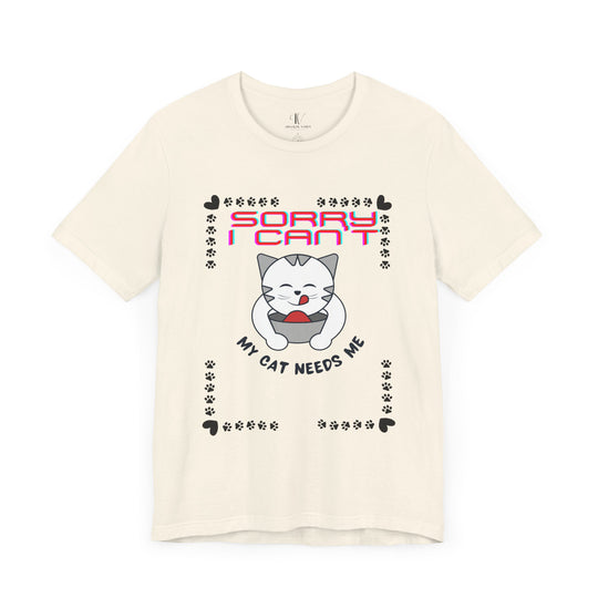 Sorry I Can't, My Cat Needs Me" Cat Funny T-Shirt for Cat Lovers T-Shirt Printify Natural XS