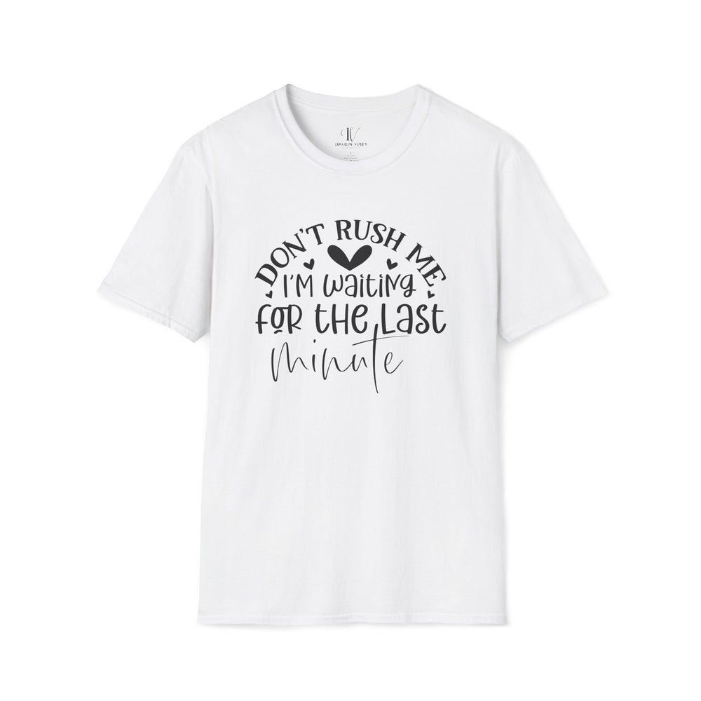 Don't Rush Me: I'm Waiting for the Last Minute T-Shirt