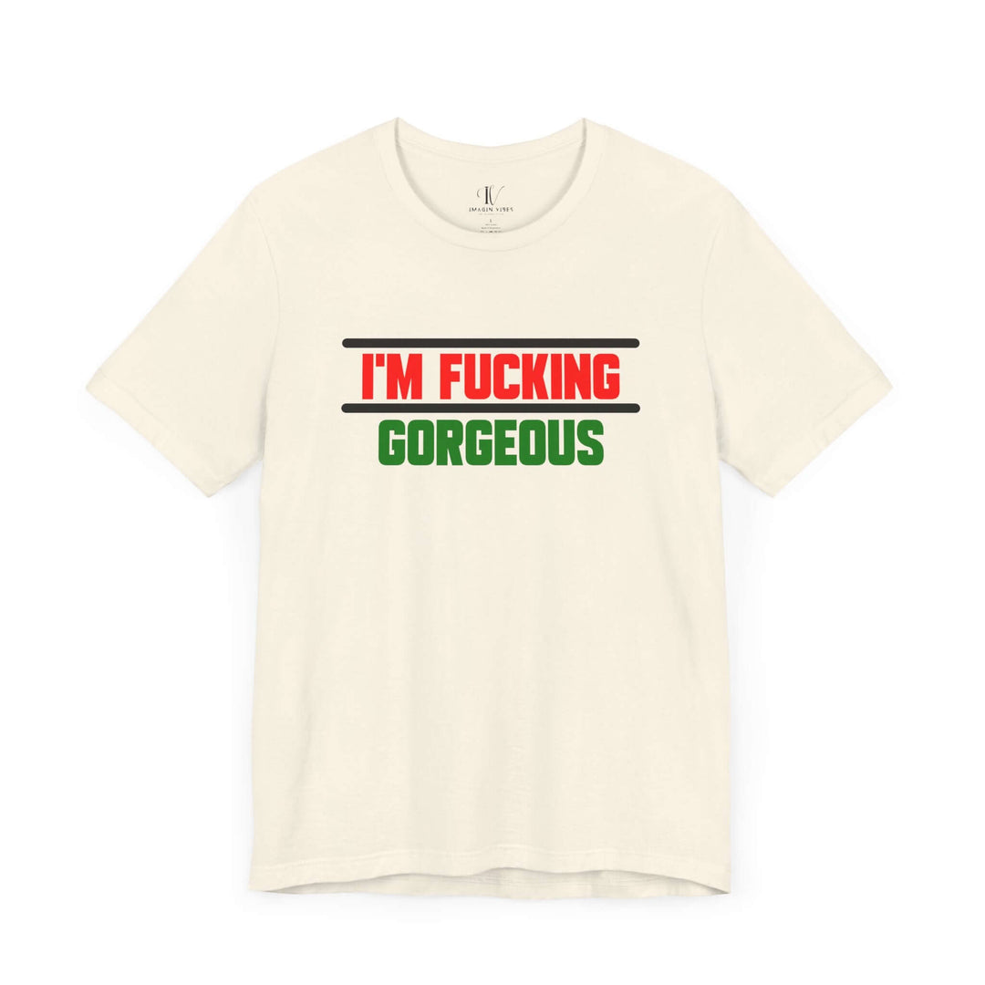 Unisex Tee - 'I'm Fucking Gorgeous'