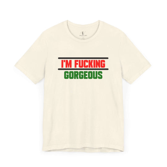 Unisex Tee - 'I'm Fucking Gorgeous'