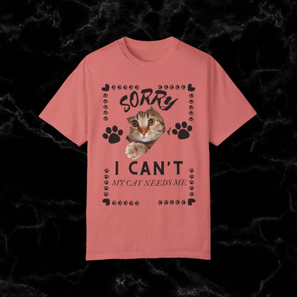 Sorry I Can't, My Cat Needs Me T-Shirt - Perfect Gift for Cat Moms and Animal Lovers T-Shirt Watermelon S 