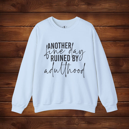 Another Fine Day Ruined by Adulthood: Funny Sweatshirt