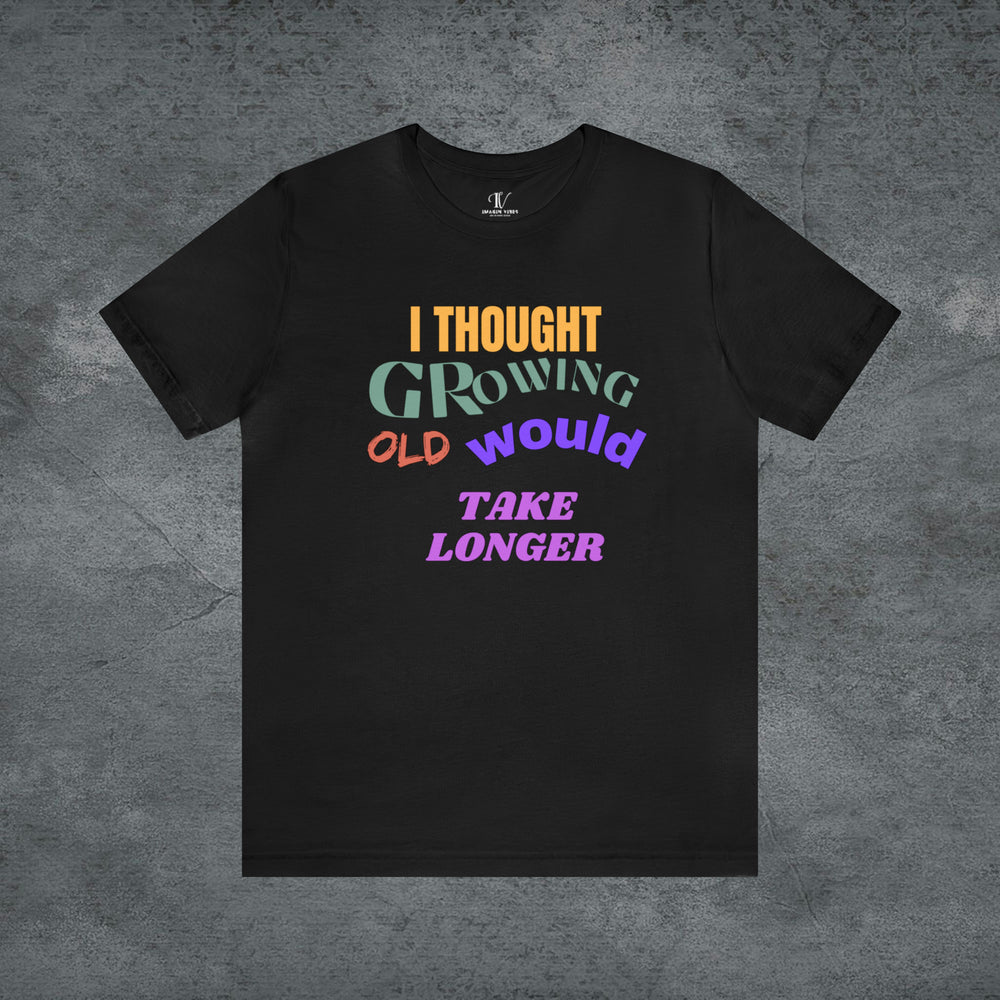 Hilarious Hustle: "I Thought Growing Old Would Take Longer" Tee T-Shirt Black S 