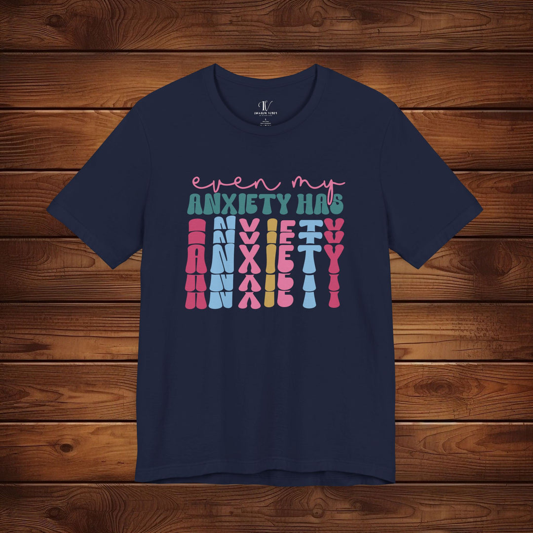 Even My Anxiety Has Anxiety: Funny T-Shirt