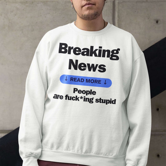 Crewneck Sweatshirt Breaking News People are F*cking Stupid Sweatshirt Printify