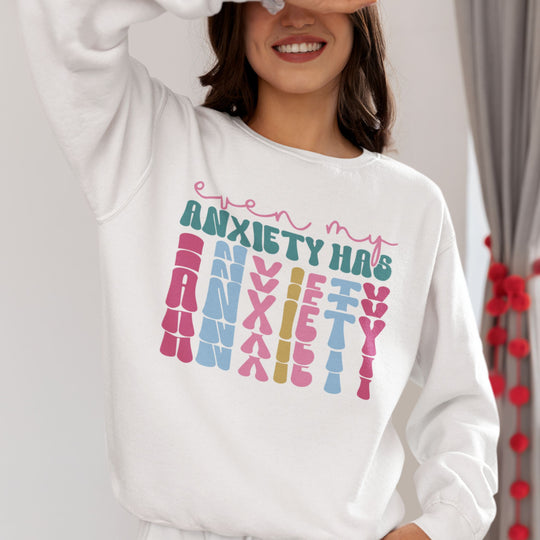 Even My Anxiety Has Anxiety: Funny Sweatshirt