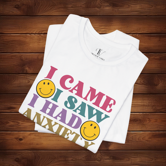 I Came, I Saw, I Had Anxiety: Funny T-Shirt