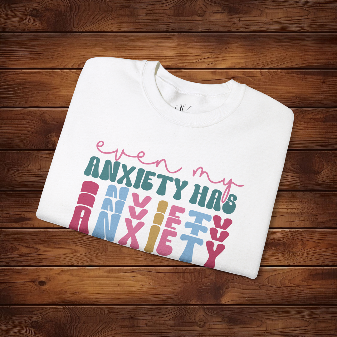 Even My Anxiety Has Anxiety: Funny Sweatshirt