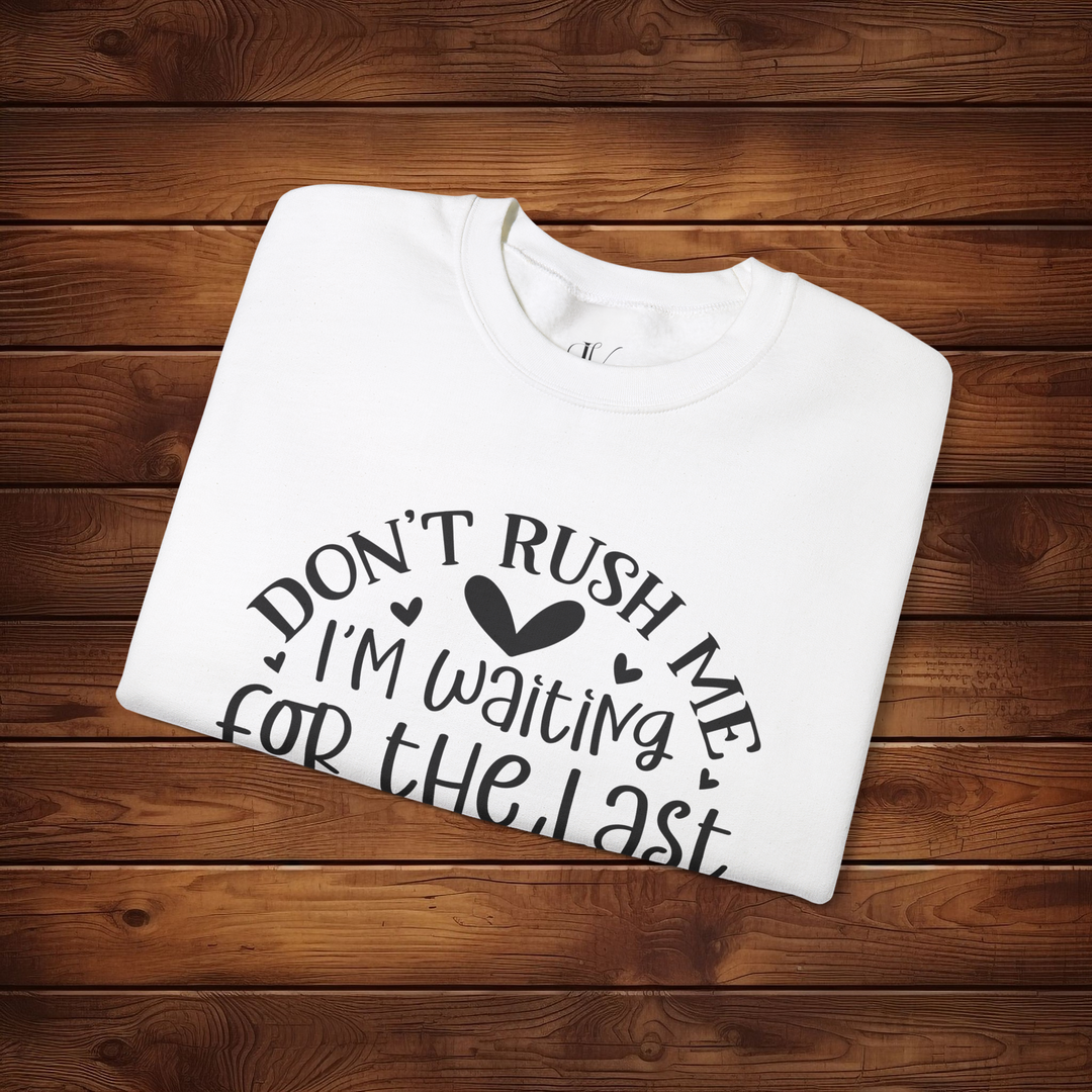 Don't Rush Me: I'm Waiting for the Last Minute Sweatshirt