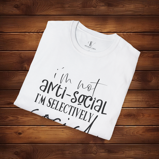 I'm Not Anti-Social, I'm Selectively Social: Funny T-Shirt