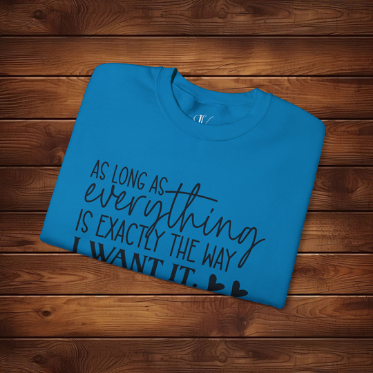 As Long as Everything is Exactly the Way I Want It: Funny Sweatshirt