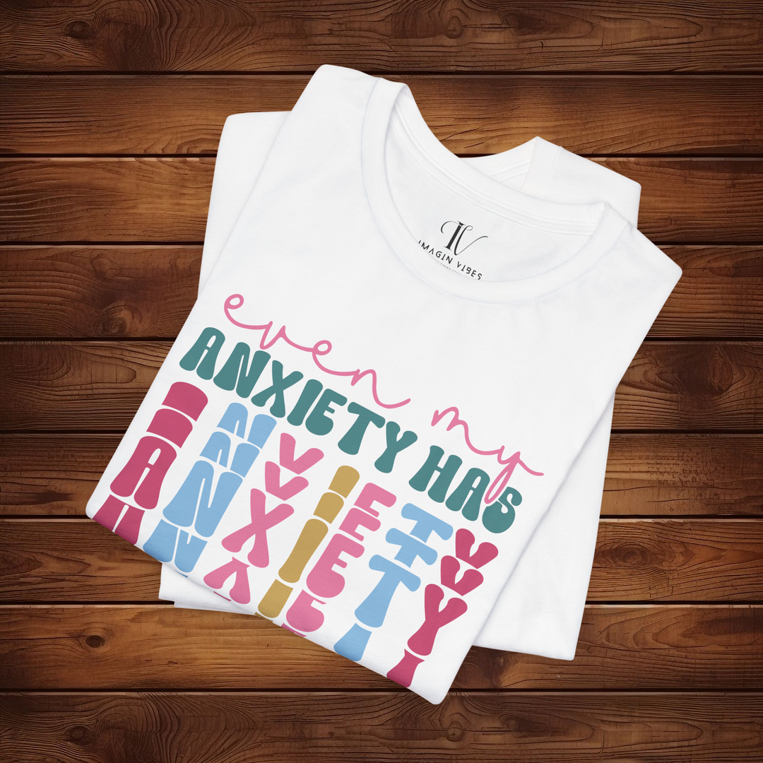 Even My Anxiety Has Anxiety: Funny T-Shirt