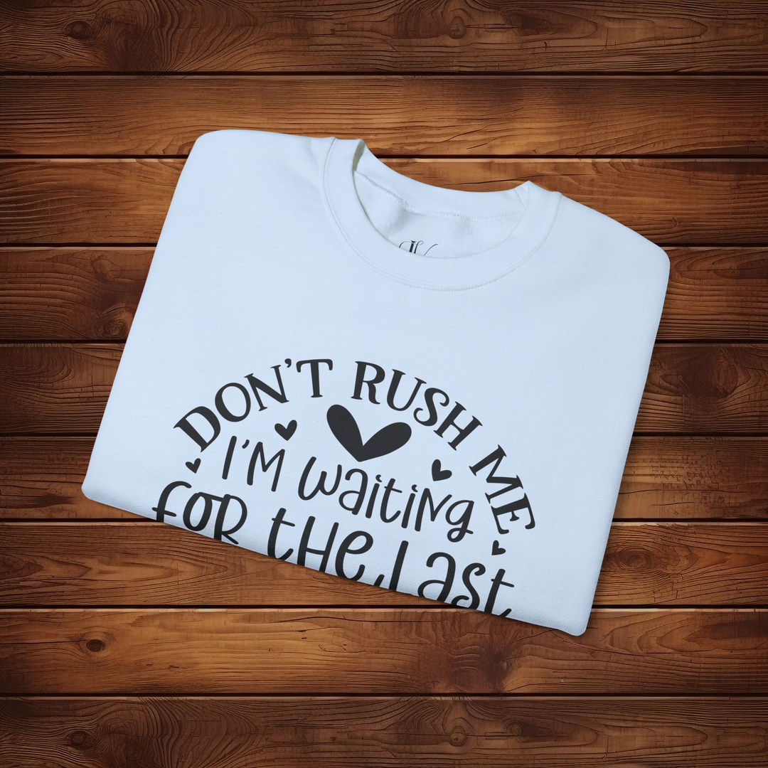 Don't Rush Me: I'm Waiting for the Last Minute Sweatshirt