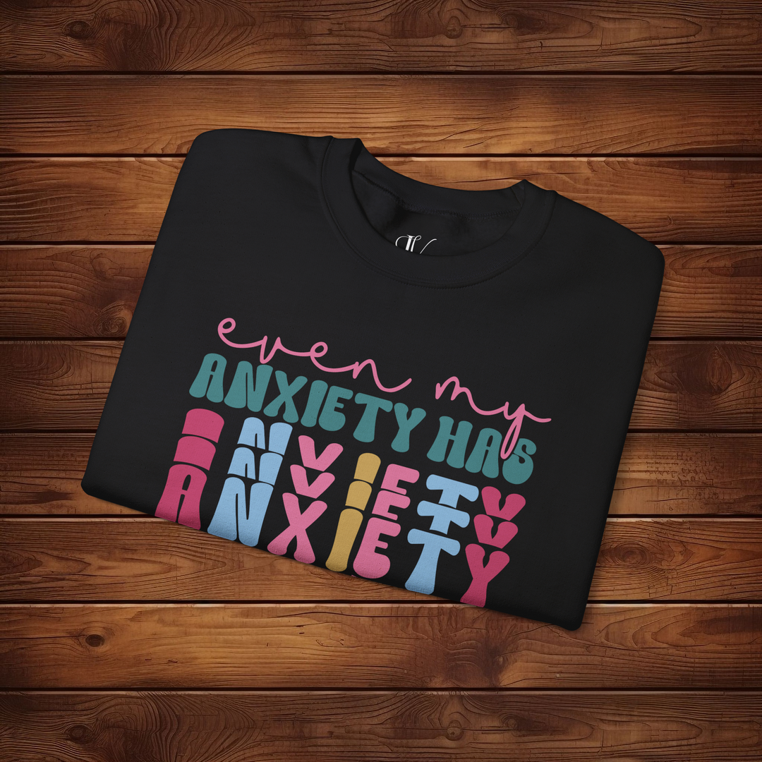 Even My Anxiety Has Anxiety: Funny Sweatshirt