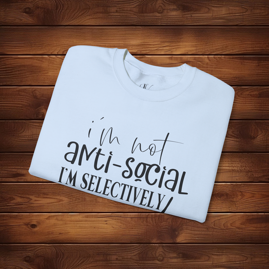 I'm Not Anti-Social, I'm Selectively Social: Funny Sweatshirt