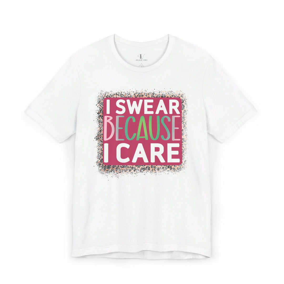 I Swear Because I Care: Funny T-Shirt - Imagin Vibes - 