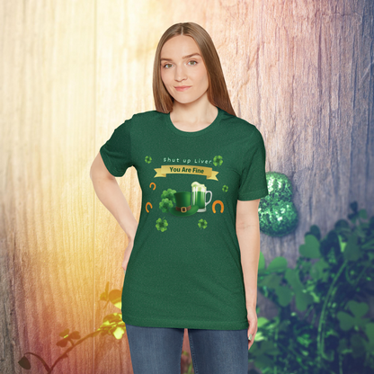 Shut Up Liver You're Fine Shirt - St. Patrick's Day Irish Tee for Funny Drinking and Irish Party Vibes T-Shirt   