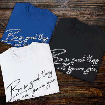 Be So Good They Can Not Ignore You - Motivational, Inspirational T-shirt USA T-Shirt   