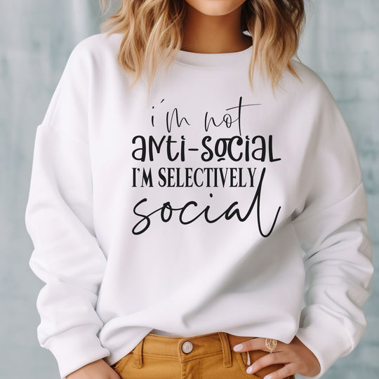 I'm Not Anti-Social, I'm Selectively Social: Funny Sweatshirt